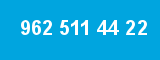 962 511 44 22